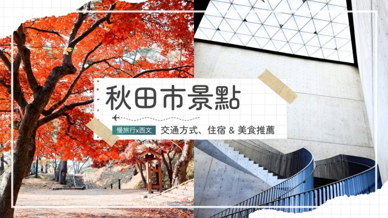 【秋田市景點】精選2個市內景點、交通方式、秋田住宿 & 美食推薦 1 秋田市景點